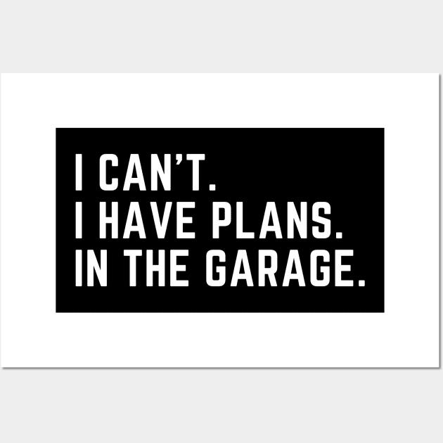 I can't. I have plans. In the garage. Wall Art by MikeMeineArts